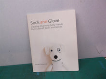 Sock and Glove Creating Charming Softy Friends Cast-off Socks Gl Miyako Kanamori